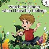 Watch me bloom when I have big feelings: A coping story for children with autism on how to manage emotions, practice social skills and navigate big feelings. (Daily Bloom coping stories)