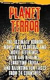 Planet Terror: The Ultimate Horror movie Encyclopedia and Movie Reference with 446 Reviews, Terrifying Trivia, and Haunting Fun Facts from 24 Countries