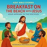 Breakfast on the Beach with Jesus: Jesus Appears to the Disciples Kids’ Bible Stories