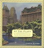 At The Plaza: An Illustrated History of the World's Most Famous Hotel