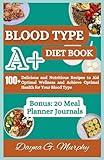 Blood Type A+ Diet Book: 100+ Delicious and Nutritious Recipes to Aid Optimal Wellness and Achieve Optimal Health for Your Blood Type (Healthy Eating for your Blood Type)