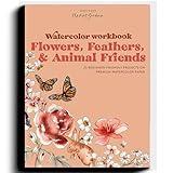 Watercolor Workbook: Flowers, Feathers, and Animal Friends: 25 Beginner-Friendly Projects on Premium Watercolor Paper (Watercolor Workbook Series)