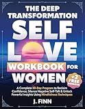 The Deep Transformation Self-Love Workbook for Women: A Complete 30-Day Program to Reclaim Confidence, Silence Negative Self-Talk & Unlock Powerful Insights Using Mindfulness Techniques (Self-Help)