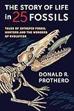 The Story of Life in 25 Fossils: Tales of Intrepid Fossil Hunters and the Wonders of Evolution