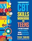 The CBT Skills Workbook for Teens: A Fun Guide to Overcome Negative Thoughts, Manage Your Emotions, And Make Better Choices (Therapy and Mental Health Books For Teens)