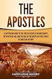The Apostles: A Captivating Guide to the Twelve Disciples in Christianity, the Apostolic Age, and the Role of the Gospel of Jesus Christ in Christian History (Exploring Christianity)
