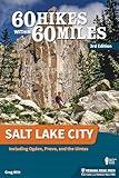 60 Hikes Within 60 Miles: Salt Lake City: Including Ogden, Provo, and the Uintas