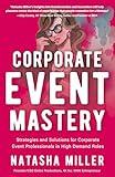Corporate Event Mastery: Strategies and Solutions for Corporate Event Professionals in High Demand Roles