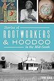 Stories of Rootworkers & Hoodoo in the Mid-South (American Heritage)