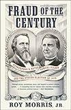 Fraud of the Century: Rutherford B. Hayes, Samuel Tilden, and the Stolen Election of 1876 (A Political Memoir Bestseller)