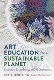 Art Education for a Sustainable Planet: Embracing Ecopedagogy in K–12 Classrooms