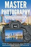 MASTER PHOTOGRAPHY: Your Complete Guide To Digital Photography