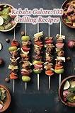 Kebabs Galore: 102 Grilling Recipes