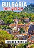 Bulgaria Travel Guide 2025: Your Comprehensive Guide To Explore the Best Wonders, Top Destinations, Hidden Treasures and Culture Like a Local with Hidden ... Recommendations (Global Destinations Guide)