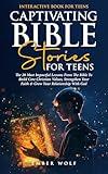 Captivating Bible Stories For Teens: The 20 Most Impactful Lessons From The Bible To Build Core Christian Values, Strengthen Your Faith & Grow Your Relationship With God (Interactive Book For Teens)