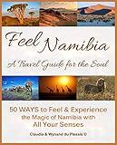 Feel Namibia - A Travel Guide for the Soul: 50 WAYS to Feel & Experience the Magic of Namibia with All Your Senses