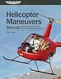Helicopter Maneuvers Manual: A Step-by-Step Illustrated Guide to Performing All Helicopter Flight Operations