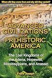 Advanced Civilizations of Prehistoric America: The Lost Kingdoms of the Adena, Hopewell, Mississippians, and Anasazi