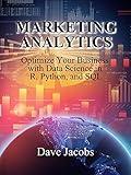 Marketing Analytics: Optimize Your Business with Data Science in R, Python, and SQL