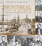 Montreal, City of Secrets: Confederate Operations in Montreal During the American Civil War