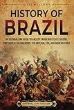 History of Brazil: An Enthralling Guide to Ancient Indigenous Civilizations, Portuguese Colonization, the Imperial Era, and Modern Times (Brazil's Epic Stories)