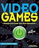 Video Games: Design and Code Your Own Adventure