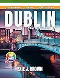 Dublin Travel Guide 2025 (Full Color): Discover History, Culture, Food, and Adventures in Ireland’s Vibrant Capital