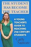 The Student Has Become the Teacher: A Young Teacher's Guide to Reaching 21st Century Students