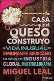 La Casa Que El Queso Construyó: Vida Inusual Del Emigrante Mexicano Que Definio Una Industria Global Multibillonaria (Spanish Edition)