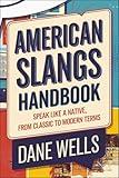 AMERICAN SLANGS HANDBOOK : SPEAK LIKE A NATIVE, FROM CLASSIC TO MODERN TERMS