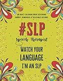 SLP: Speech Therapist Adult Coloring Book: An Adult Coloring Book Featuring Funny, Humorous & Stress Relieving Designs for Speech Language Pathologists