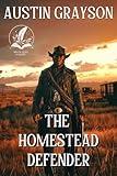 The Homestead Defender: A Classic Western Adventure Novel (Love and Valor on the Frontier)