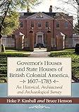 Governor's Houses and State Houses of British Colonial America, 1607-1783: An Historical, Architectural and Archaeological Survey