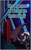 The Dangers of Wearable Technology
