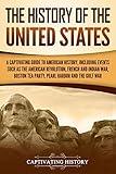 The History of the United States: A Captivating Guide to American History, Including Events Such as the American Revolution, French and Indian War, ... Pearl Harbor, and the Gulf War (U.S. History)