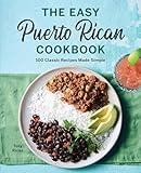 The Easy Puerto Rican Cookbook: 100 Classic Recipes Made Simple