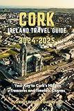 Cork Ireland Travel Guide 2024-2025: Your Key to Cork's Hidden Treasures and Timeless Charms