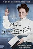 Maria Woodworth-Etter: The Complete Collection of Her Life Teachings (A God's Generals Resource)