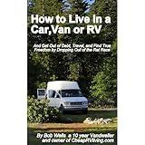How to Live in a Car, Van or RV--And Get Out of Debt, Travel and Find True Freedom