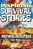 Natural Disasters: A Collection of Inspiring Survival Stories and Facts about Friendship, Courage, and Rescue to Motivate Young Smart Minds