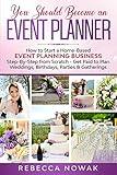 You Should Become an EVENT PLANNER: How to Start a Home-Based Event Planning Business Step-By-Step from Scratch - Get Paid to Plan Weddings, Birthdays, Parties & Gatherings