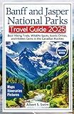 Banff and Jasper National Parks Travel Guide 2025: Best Hiking Trails, Wildlife Spots, Scenic Drives, and Hidden Gems in the Canadian Rockies (NEW EDITION 2025 TRAVEL BOOKS)