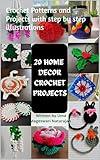 Crochet Patterns and Projects With Step By Step Illustrations: Delightful Home Decor Projects: 20 Beautiful Home Decor Crochet Patterns and Projects