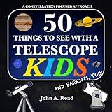 50 Things To See With A Telescope - Kids: A Constellation Focused Approach