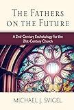 The Fathers on the Future: A 2nd-Century Eschatology for the 21st-Century Church