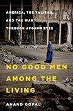 No Good Men Among the Living: America, the Taliban, and the War through Afghan Eyes