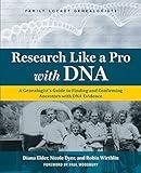 Research Like a Pro with DNA: A Genealogist's Guide to Finding and Confirming Ancestors with DNA Evidence