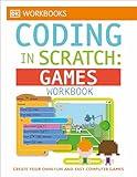 DK Workbooks: Coding in Scratch: Games Workbook: Create Your Own Fun and Easy Computer Games