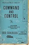 Command and Control: Nuclear Weapons, the Damascus Accident, and the Illusion of Safety (ALA Notable Books for Adults)