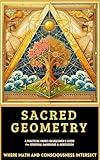 Sacred Geometry A Practical Hands-On Beginner’s Guide for Spiritual Awakening and Meditation: Where Math and Consciousness INTERSECT (Sacred Geometry Intersections Series Book 3)